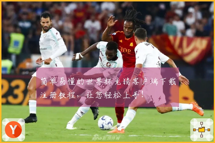 简单易懂的世界杯竞猜客户端下载注册教程，让您轻松上手！