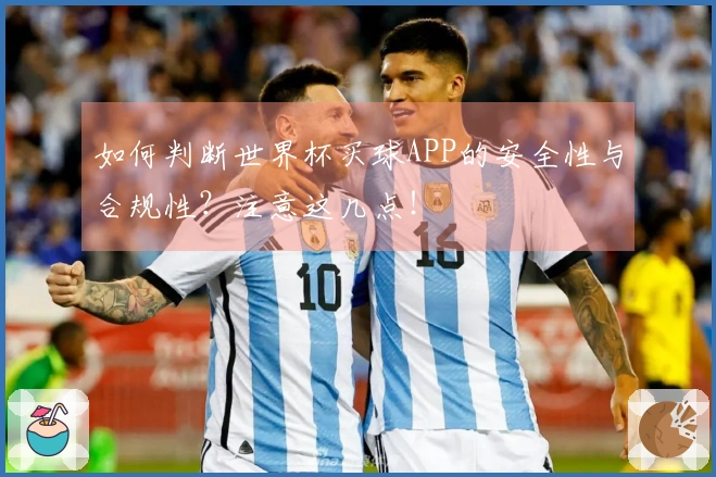 如何判断世界杯买球APP的安全性与合规性？注意这几点！